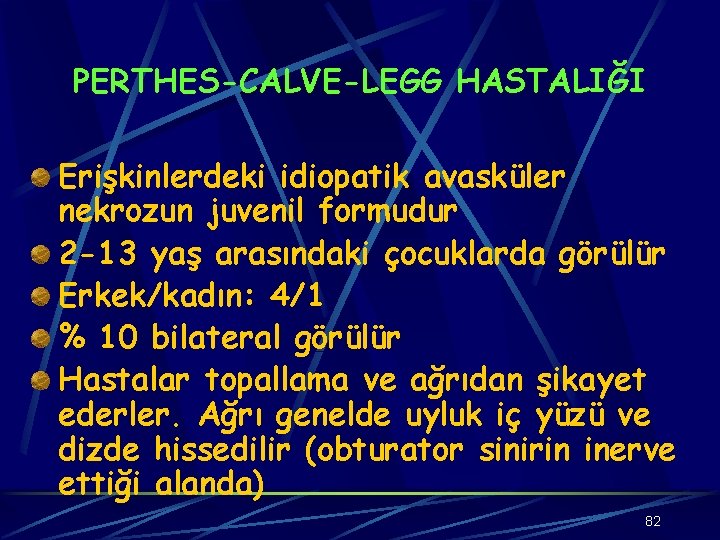 PERTHES-CALVE-LEGG HASTALIĞI Erişkinlerdeki idiopatik avasküler nekrozun juvenil formudur 2 -13 yaş arasındaki çocuklarda görülür