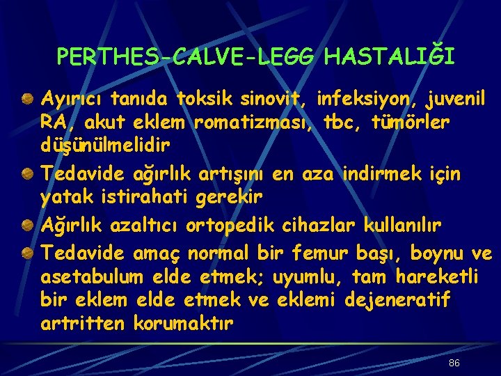 PERTHES-CALVE-LEGG HASTALIĞI Ayırıcı tanıda toksik sinovit, infeksiyon, juvenil RA, akut eklem romatizması, tbc, tümörler