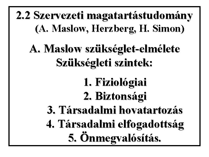 2. 2 Szervezeti magatartástudomány (A. Maslow, Herzberg, H. Simon) A. Maslow szükséglet-elmélete Szükségleti szintek: