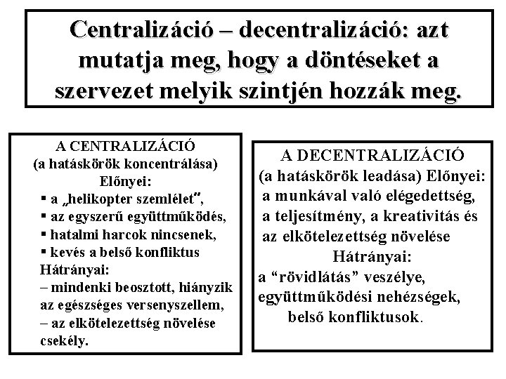 Centralizáció – decentralizáció: azt mutatja meg, hogy a döntéseket a szervezet melyik szintjén hozzák