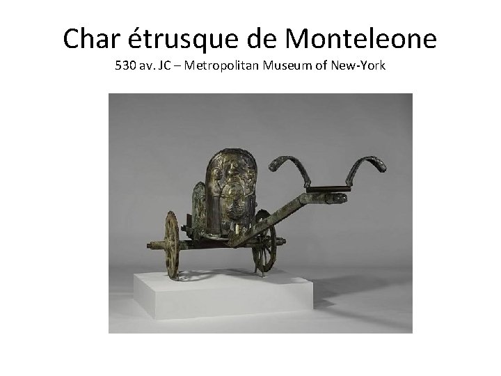 Char étrusque de Monteleone 530 av. JC – Metropolitan Museum of New-York 