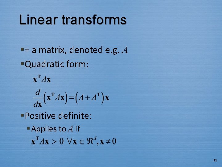 Linear transforms §= a matrix, denoted e. g. A §Quadratic form: §Positive definite: §