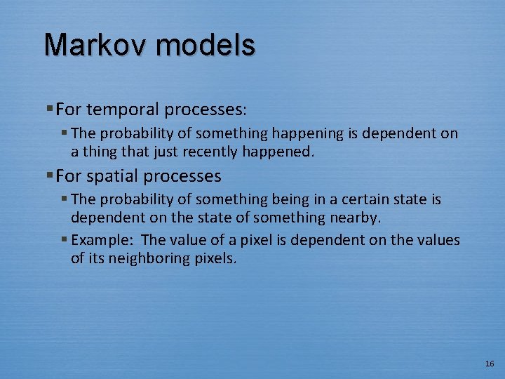 Markov models § For temporal processes: § The probability of something happening is dependent