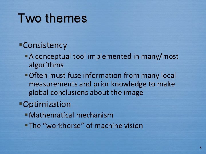 Two themes §Consistency § A conceptual tool implemented in many/most algorithms § Often must