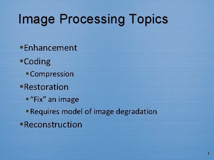 Image Processing Topics §Enhancement §Coding § Compression §Restoration § “Fix” an image § Requires