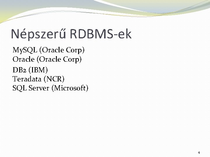 Népszerű RDBMS-ek My. SQL (Oracle Corp) Oracle (Oracle Corp) DB 2 (IBM) Teradata (NCR)