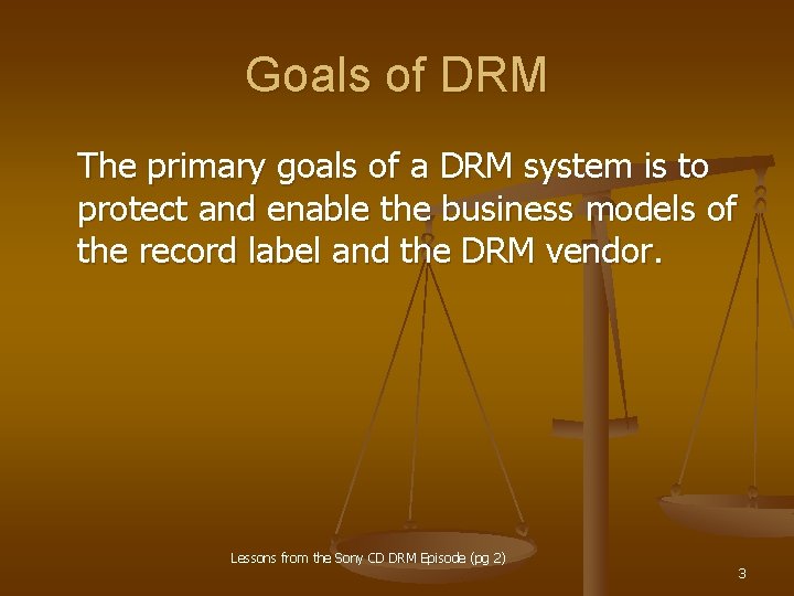 Goals of DRM The primary goals of a DRM system is to protect and