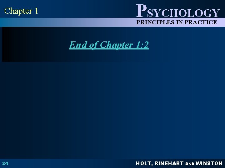 Chapter 1 PSYCHOLOGY PRINCIPLES IN PRACTICE End of Chapter 1: 2 24 HOLT, RINEHART