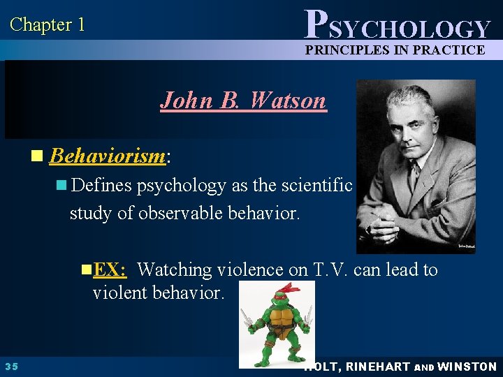PSYCHOLOGY Chapter 1 PRINCIPLES IN PRACTICE John B. Watson n Behaviorism: n Defines psychology