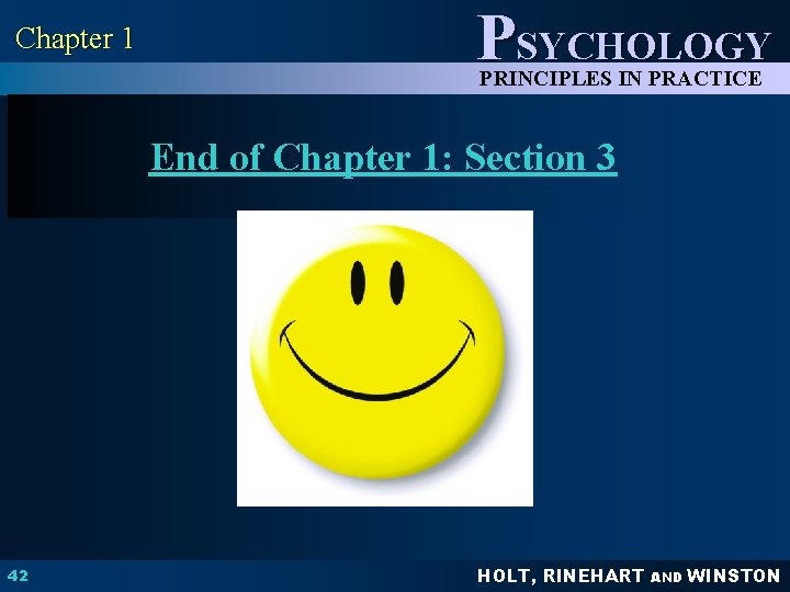 Chapter 1 PSYCHOLOGY PRINCIPLES IN PRACTICE End of Chapter 1: Section 3 42 HOLT,
