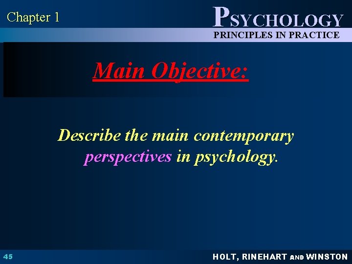 Chapter 1 PSYCHOLOGY PRINCIPLES IN PRACTICE Main Objective: Describe the main contemporary perspectives in