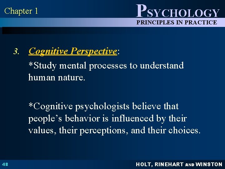 Chapter 1 PSYCHOLOGY PRINCIPLES IN PRACTICE 3. Cognitive Perspective: *Study mental processes to understand