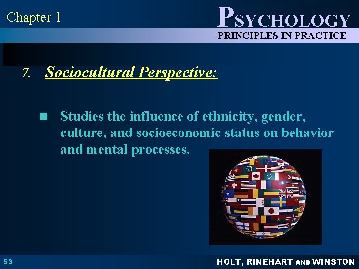 Chapter 1 PSYCHOLOGY PRINCIPLES IN PRACTICE 7. Sociocultural Perspective: n Studies the influence of