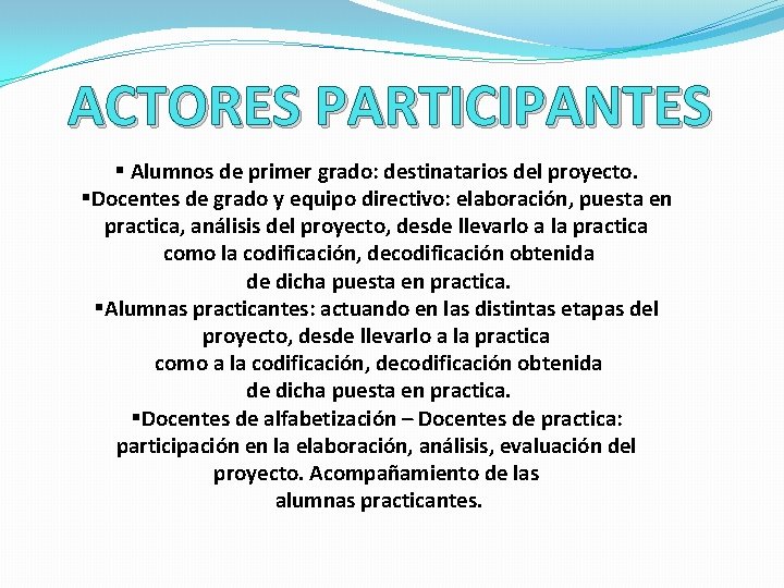 ACTORES PARTICIPANTES § Alumnos de primer grado: destinatarios del proyecto. §Docentes de grado y