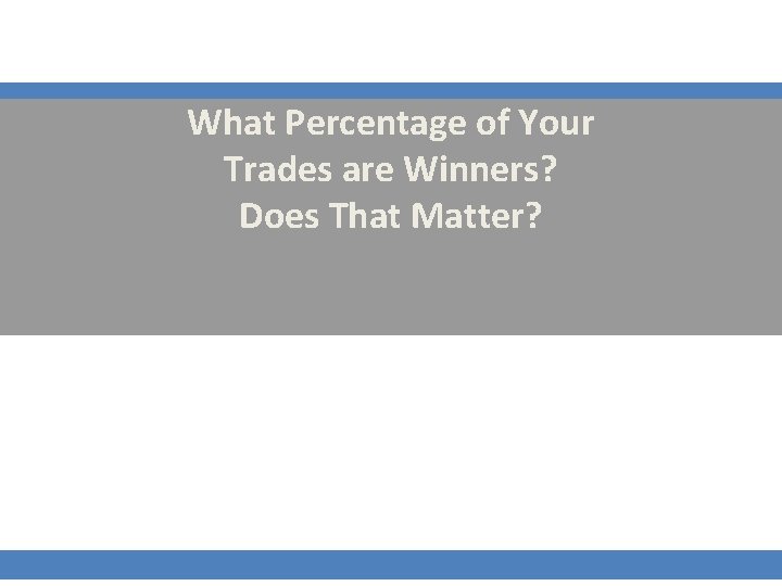 What Percentage of Your Trades are Winners? Does That Matter? What Percentage of Your Trades are Winners? Does That Matter?