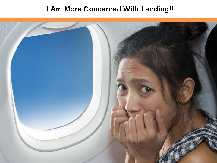 I Am More Concerned With Landing!! I Am More Concerned With Landing!!