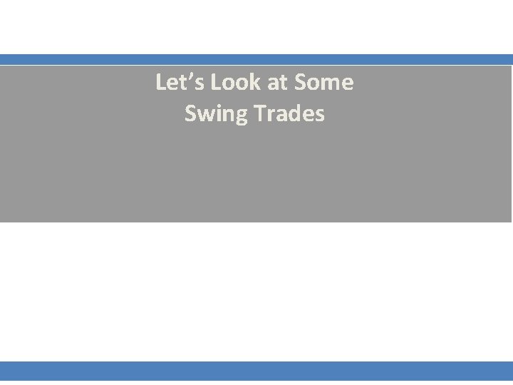 Let’s Look at Some Swing Trades Let’s Look at Some Swing Trades