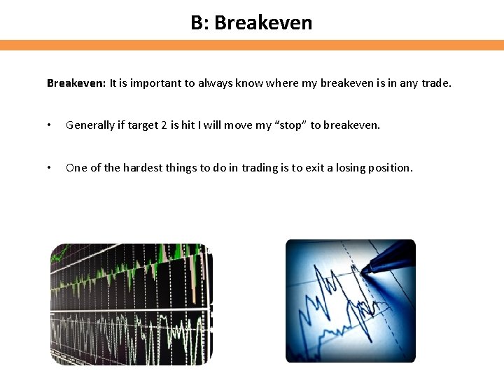 B: Breakeven: It is important to always know where my breakeven is in any