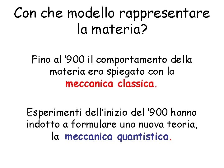 Con che modello rappresentare la materia? Fino al ‘ 900 il comportamento della materia