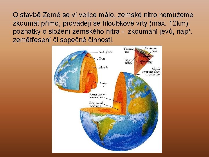 O stavbě Země se ví velice málo, zemské nitro nemůžeme zkoumat přímo, provádějí se