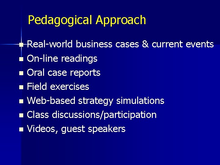 Pedagogical Approach Real-world business cases & current events n On-line readings n Oral case