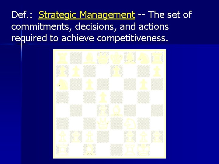 Def. : Strategic Management -- The set of commitments, decisions, and actions required to