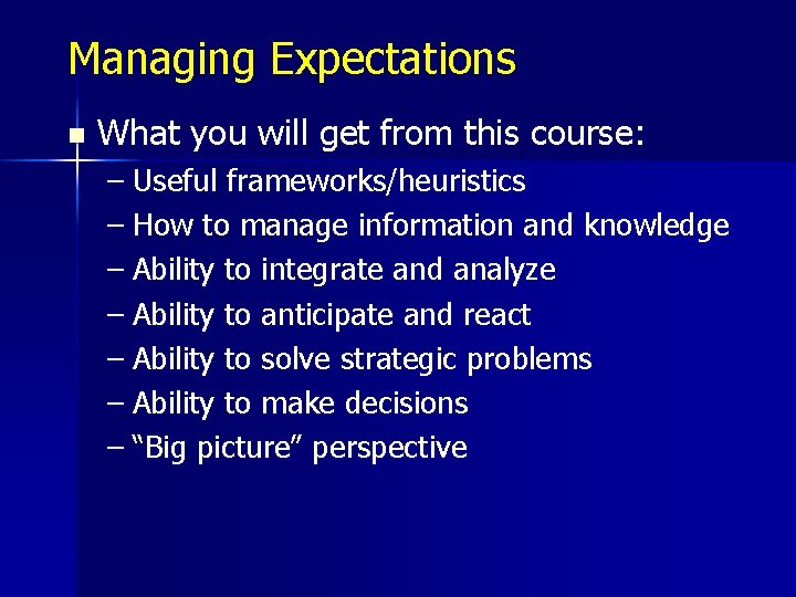 Managing Expectations n What you will get from this course: – Useful frameworks/heuristics –