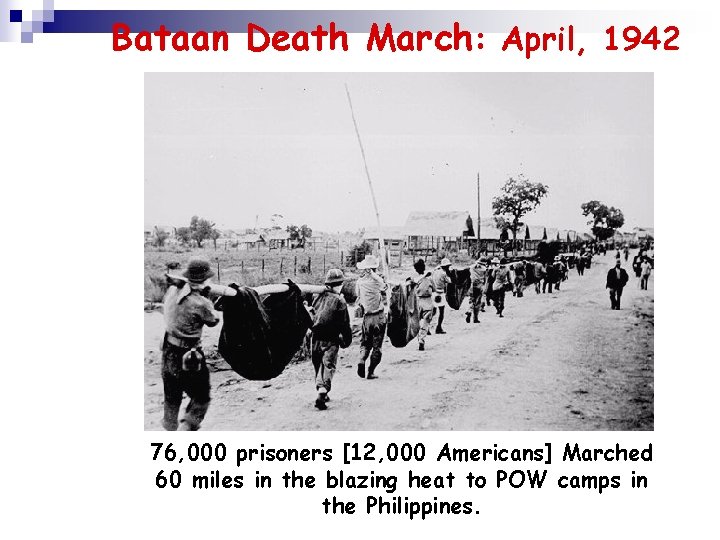 Bataan Death March: April, 1942 76, 000 prisoners [12, 000 Americans] Marched 60 miles
