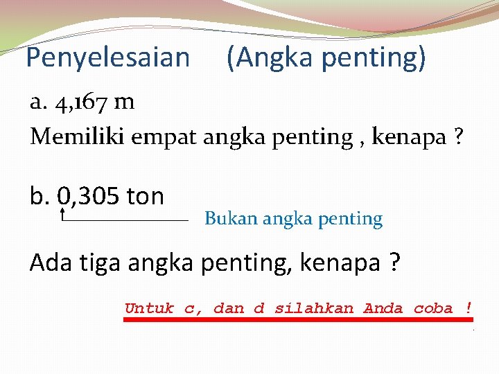 Penyelesaian (Angka penting) a. 4, 167 m Memiliki empat angka penting , kenapa ?