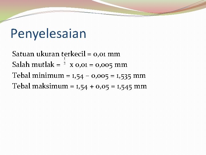 Penyelesaian Satuan ukuran terkecil = 0, 01 mm Salah mutlak = x 0, 01