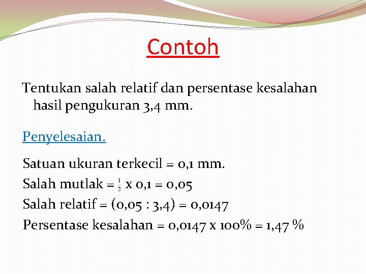 Contoh Tentukan salah relatif dan persentase kesalahan hasil pengukuran 3, 4 mm. Penyelesaian. Satuan