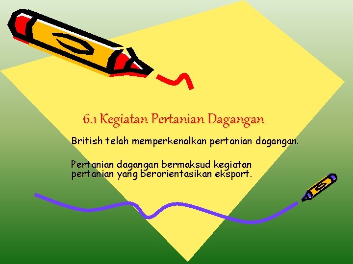 6. 1 Kegiatan Pertanian Dagangan British telah memperkenalkan pertanian dagangan. Pertanian dagangan bermaksud kegiatan