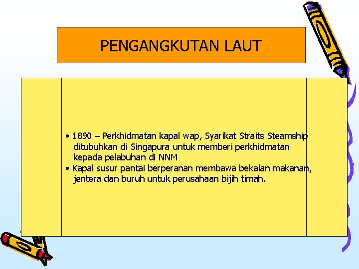 PENGANGKUTAN LAUT • 1890 – Perkhidmatan kapal wap, Syarikat Straits Steamship ditubuhkan di Singapura