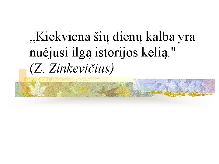 „Kiekviena šių dienų kalba yra nuėjusi ilgą istorijos kelią. " (Z. Zinkevičius) 