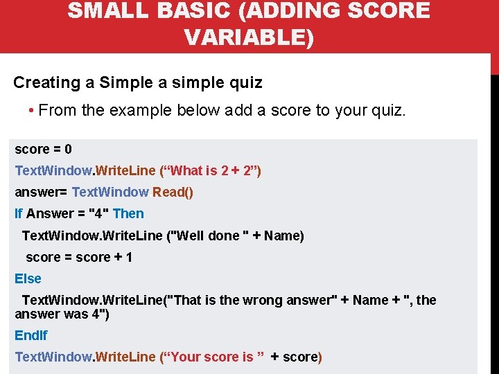 SMALL BASIC (ADDING SCORE VARIABLE) Creating a Simple a simple quiz • From the