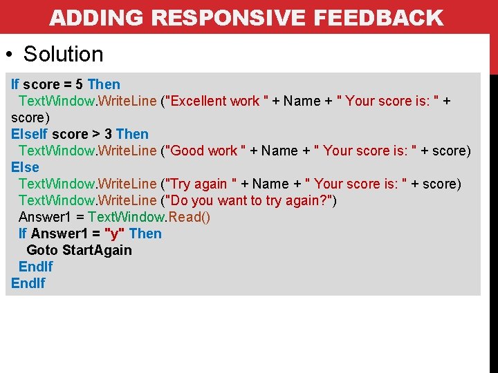 ADDING RESPONSIVE FEEDBACK • Solution If score = 5 Then Text. Window. Write. Line ADDING RESPONSIVE FEEDBACK • Solution If score = 5 Then Text. Window. Write. Line