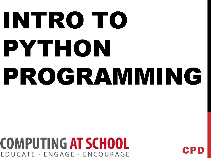 INTRO TO PYTHON PROGRAMMING CPD INTRO TO PYTHON PROGRAMMING CPD