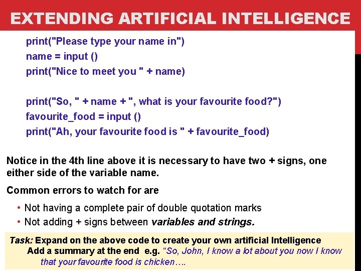 EXTENDING ARTIFICIAL INTELLIGENCE print("Please type your name in") name = input () print("Nice to