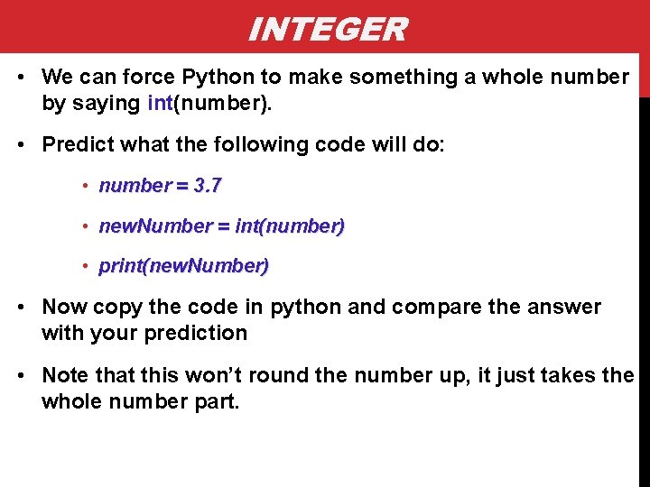 INTEGER • We can force Python to make something a whole number by saying