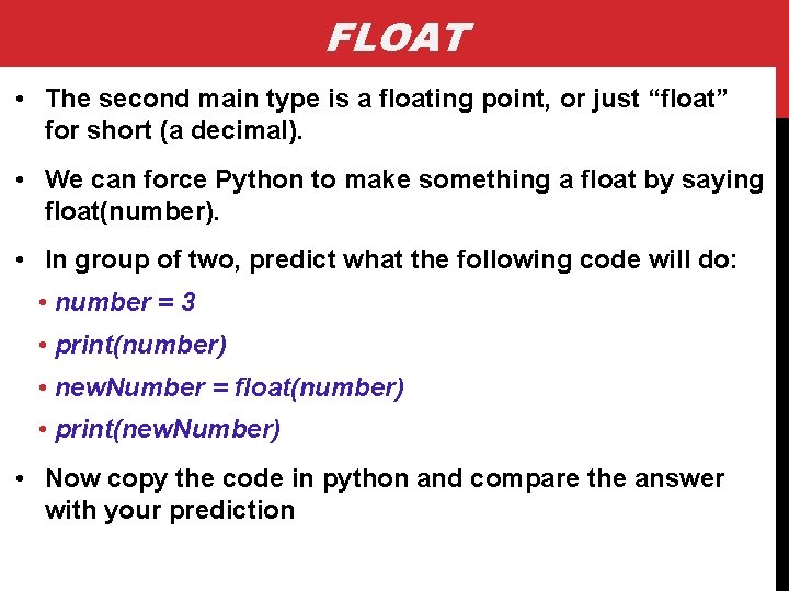 FLOAT • The second main type is a floating point, or just “float” for