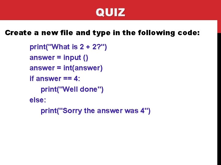 QUIZ Create a new file and type in the following code: print("What is 2