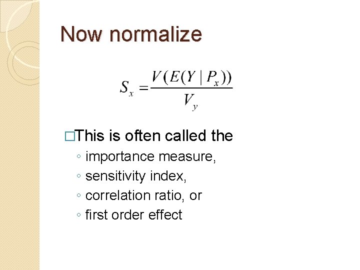 Now normalize �This ◦ ◦ is often called the importance measure, sensitivity index, correlation