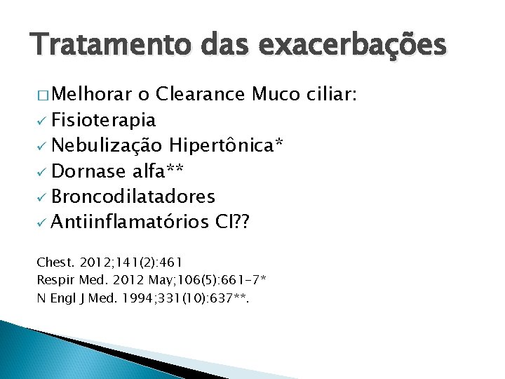 Tratamento das exacerbações � Melhorar o Clearance Muco ciliar: ü Fisioterapia ü Nebulização Hipertônica*
