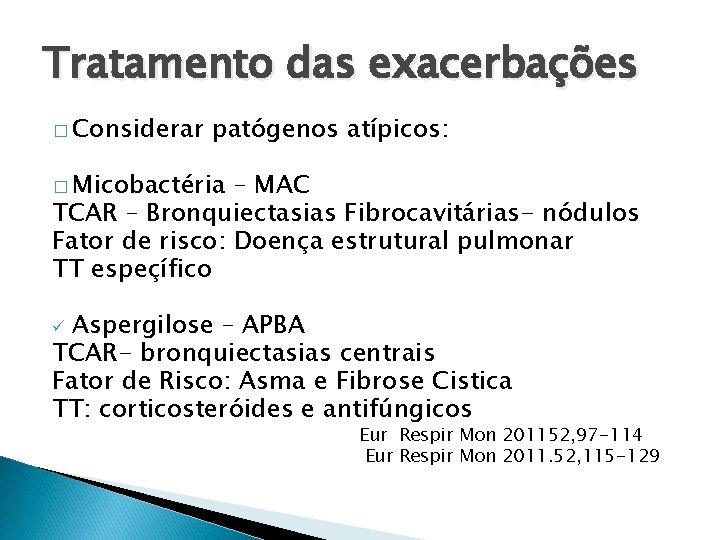 Tratamento das exacerbações � Considerar patógenos atípicos: � Micobactéria – MAC TCAR – Bronquiectasias