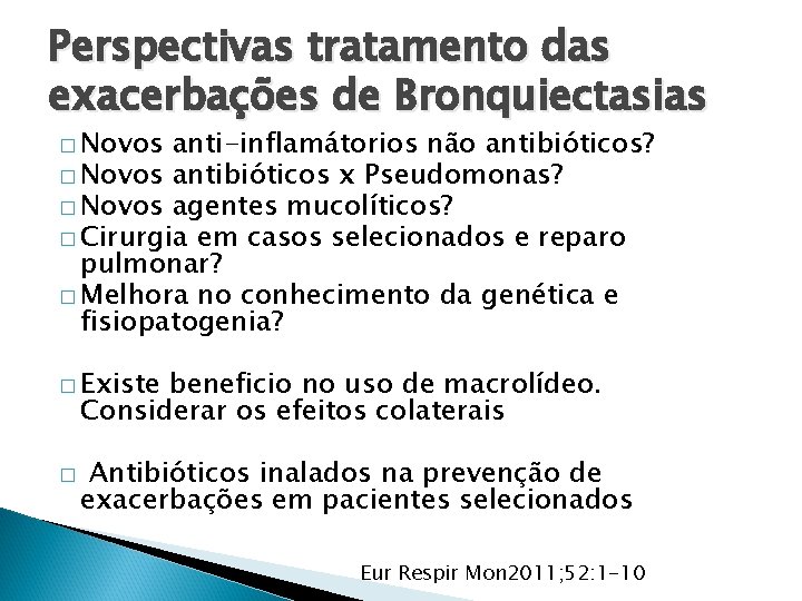 Perspectivas tratamento das exacerbações de Bronquiectasias � Novos anti-inflamátorios não antibióticos? � Novos antibióticos