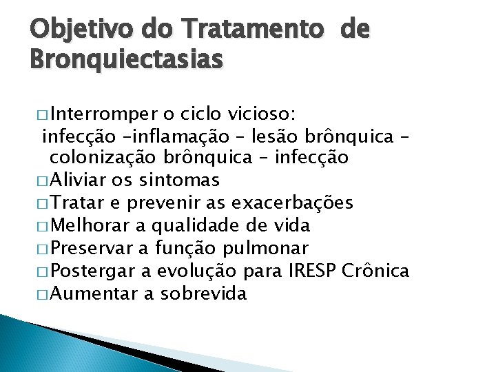 Objetivo do Tratamento de Bronquiectasias � Interromper o ciclo vicioso: infecção –inflamação – lesão