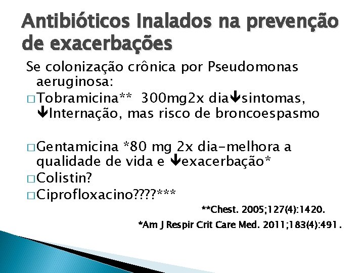 Antibióticos Inalados na prevenção de exacerbações Se colonização crônica por Pseudomonas aeruginosa: � Tobramicina**