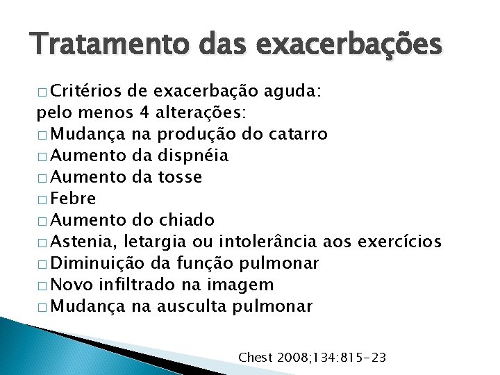 Tratamento das exacerbações � Critérios de exacerbação aguda: pelo menos 4 alterações: � Mudança