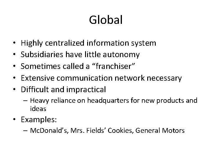 Global • • • Highly centralized information system Subsidiaries have little autonomy Sometimes called