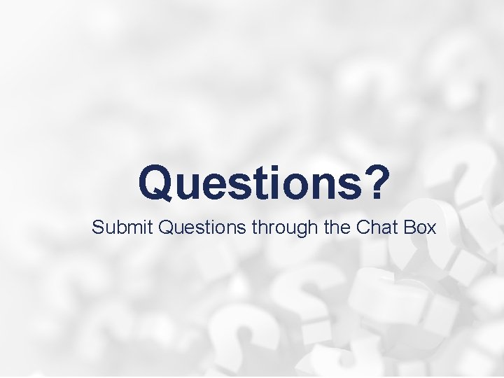 Questions? Submit Questions through the Chat Box 